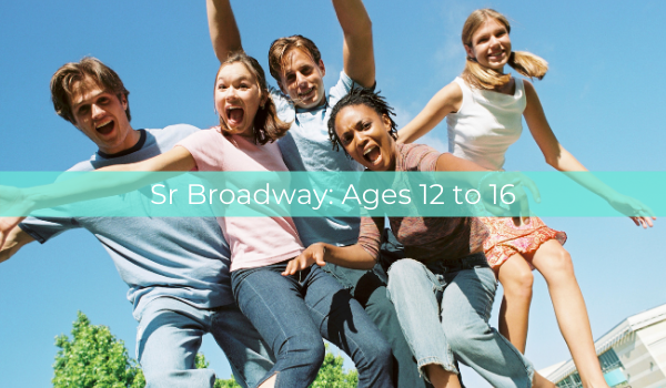Sr Broadway: Ages 12 to 16